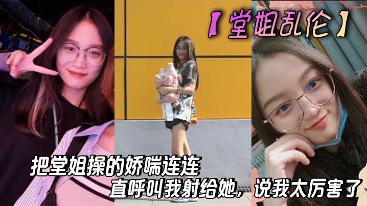 【堂姐乱伦】把堂姐操的娇喘连连，直呼叫我射给她，说我太厉害了封面图