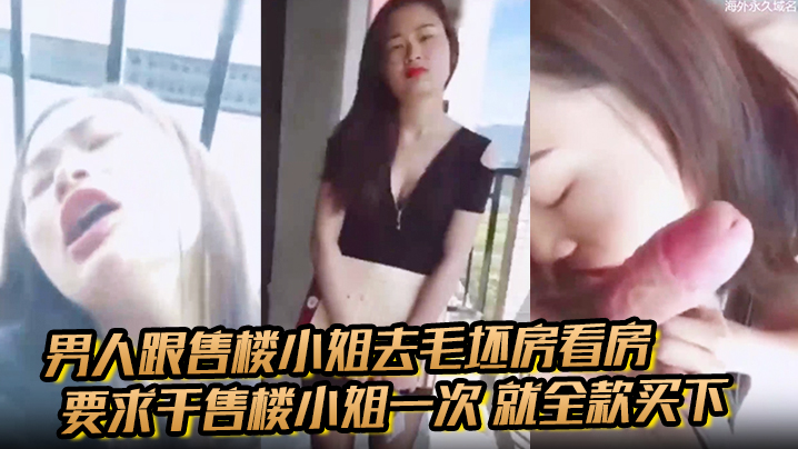 男人跟售楼小姐去毛坯房看房 要求干售楼小姐一次 就全款买下 小姐半推半就的被男生骚封面图