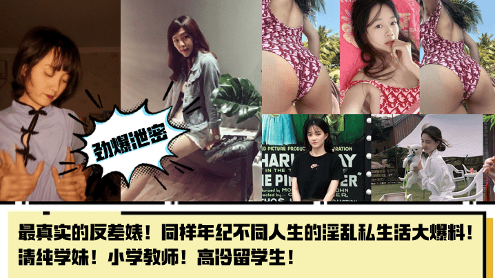 【劲爆泄密】最真实的反差婊！同样年纪不同人生的淫乱私生活大爆料！清纯学妹！小学教师！高冷留学生！封面图