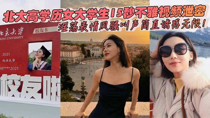 北大高学历女大学生15秒不雅视频泄密，淫荡表情风骚叫声简直诱惑无限！封面图