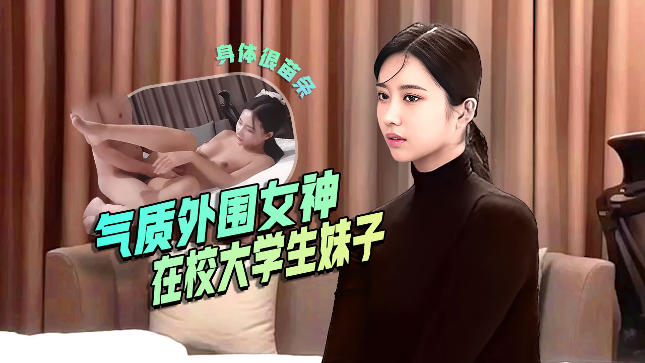 极品气质外围女神，23岁舞蹈系在校学生妹，极像某个明星，身材苗条粉嫩，解锁各种招式，疯狂猛插封面图