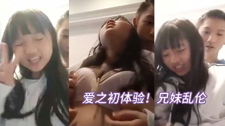 爱之初体验兄妹乱伦循序渐进从揉奶开始进入状态再进入下面妹妹忍不住淫叫封面图