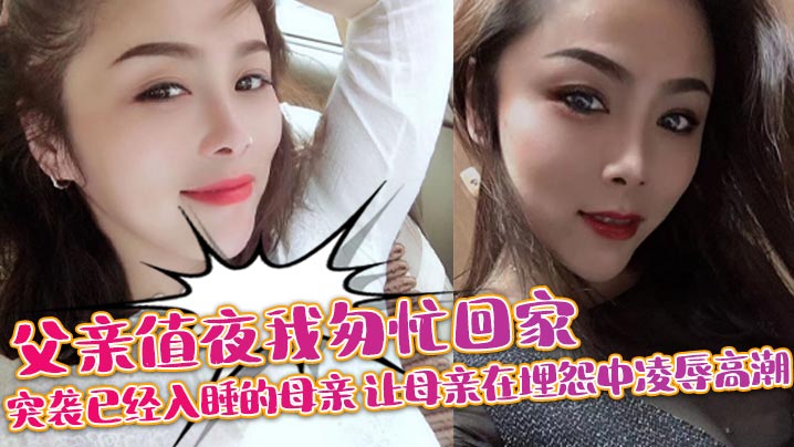 【母子乱伦】父亲值夜我匆忙回家突袭已经入睡的母亲_让母亲在埋怨中凌辱高潮封面图