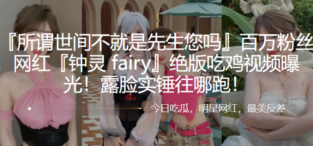 百万粉丝网红钟灵fairy绝版吃鸡视频曝光露脸实锤往哪跑封面图