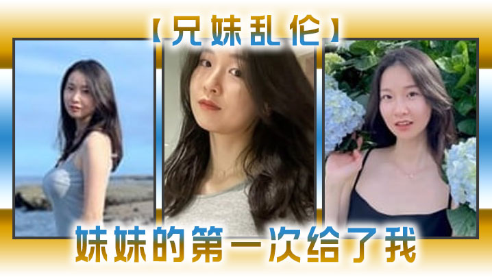 兄妹乱伦妹妹的第一次给了我今天天气暖和的多了带妹妹上山去采风淫荡的我又忍不住了_2024-12-21_14-06-39封面图