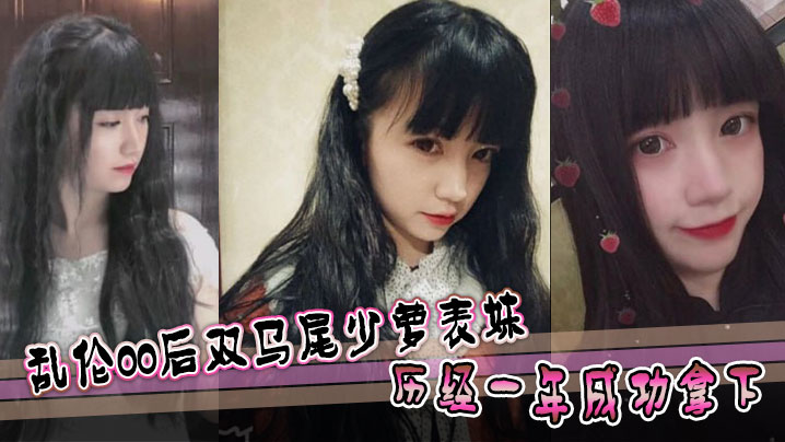 【表妹乱伦】乱伦00后双马尾少萝表妹 历经一年成功拿下封面图