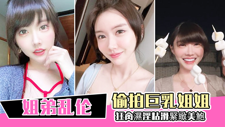 姐弟乱伦偷拍巨乳姐姐出軌再給姐姐下藥終於拿下狂肏濕淫粘滑緊緻美鮑淪陷美妙快感內射封面图