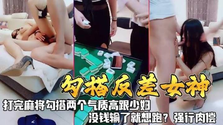 勾搭反差女神打完麻勾搭两个气质高跟少妇没钱输了就想跑强行肉偿封面图