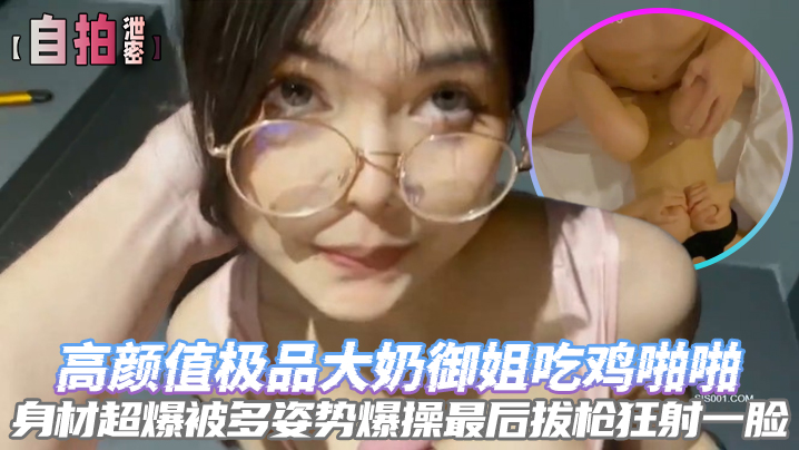 自拍泄密高颜值极品大奶御姐吃鸡啪啪身材超爆被多姿势爆操最后拔枪狂射一脸封面图