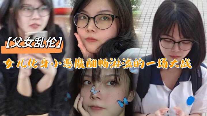 父女乱伦女儿化身小恶魔酣畅淋漓的一场大战封面图