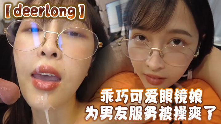 deerlong乖巧可爱眼镜娘为男友服务被操爽了封面图