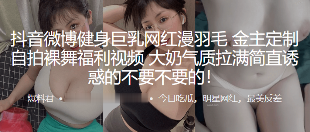 抖音微博健身巨乳网红漫羽毛自拍裸舞福利视频大奶气质拉满简直诱惑的不要不要的封面图