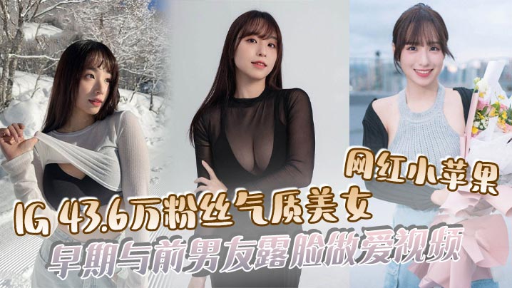 【吃瓜】IG43.6万粉丝气质美女网红小苹果，早期与前男友露脸做爱视频封面图