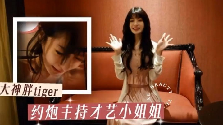 胖tiger约炮大神约操才艺主持小姐姐各种姿势乖巧配合激情爆操封面图