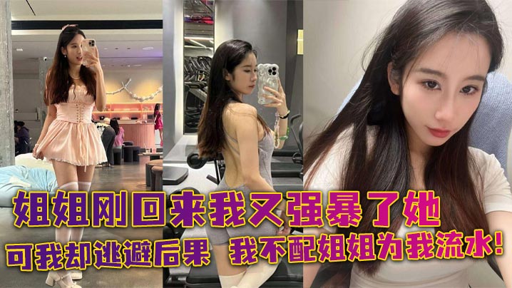 【姐弟乱伦】姐姐刚回来我又强暴了她，可我却逃避后果，我不配姐姐为我流水！封面图