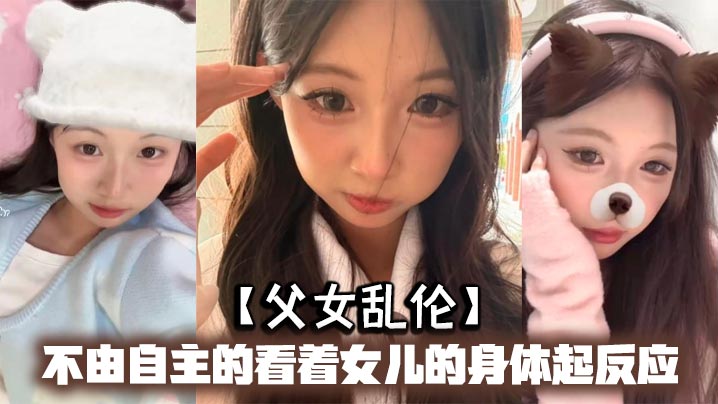 父女乱伦不由自主的看着女儿的身体起反应女儿在家穿的很清凉有时候晚上洗完澡内衣内裤都不穿穿着睡裙就出来了躺沙发上玩手机封面图