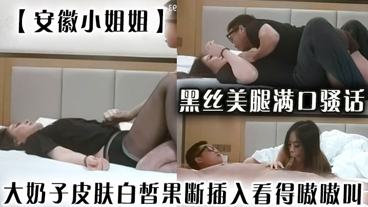 安徽小姐姐黑丝美腿满口骚话大奶子皮肤白皙果断插入看得嗷嗷叫封面图
