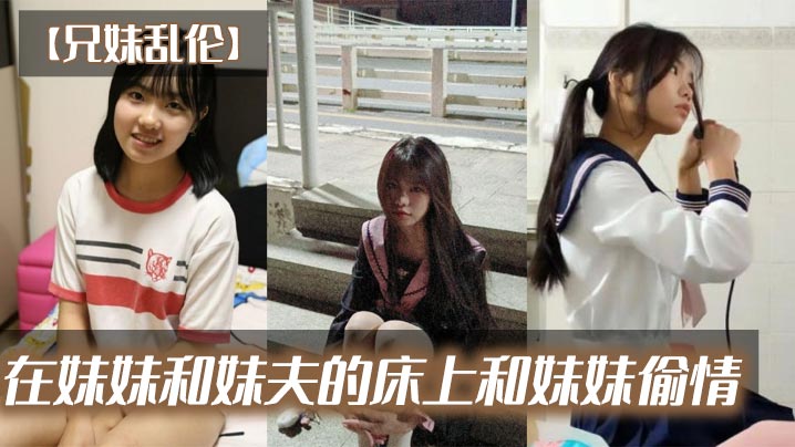 兄妹乱伦在妹妹和妹夫的床上和妹妹偷情封面图