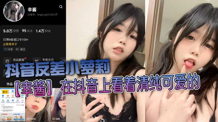 抖音反差小萝莉【幸酱】在抖音上看着清纯可爱的，私底下指不定在哪里发骚给金主爸爸看呢，小骚货的骚叫声真好听！封面图