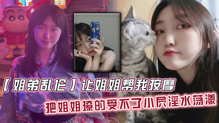 【姐弟乱伦】让姐姐帮我按摩，把姐姐撩的受不了小屄淫水荡漾，自己脱裤子骑上来封面图