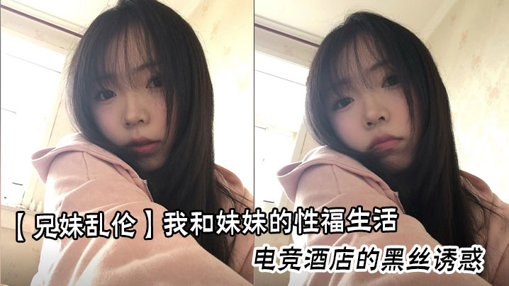 【兄妹乱伦】我和妹妹的性福生活，电竞酒店的黑丝诱惑封面图