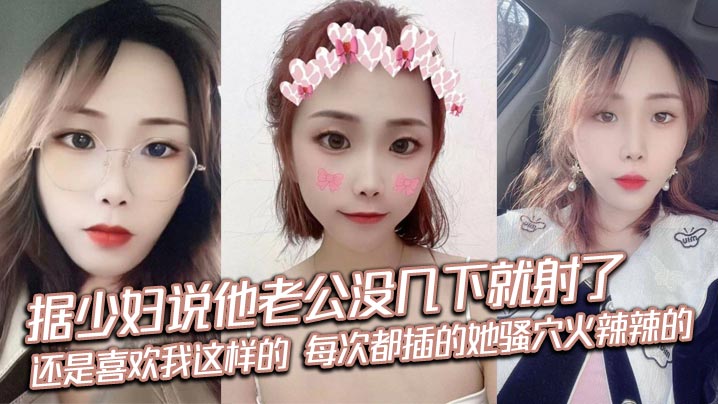 据少妇说他老公没几下就射了，刚来感觉就停了，每次都很恼火，还是喜欢我这样的，每次都插的她骚穴火辣辣的封面图