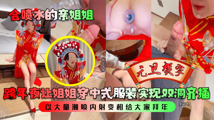 会喷水的亲姐姐跨年夜让姐姐穿中式服装实现双洞齐插以大量潮喷内射变相给大家拜年封面图
