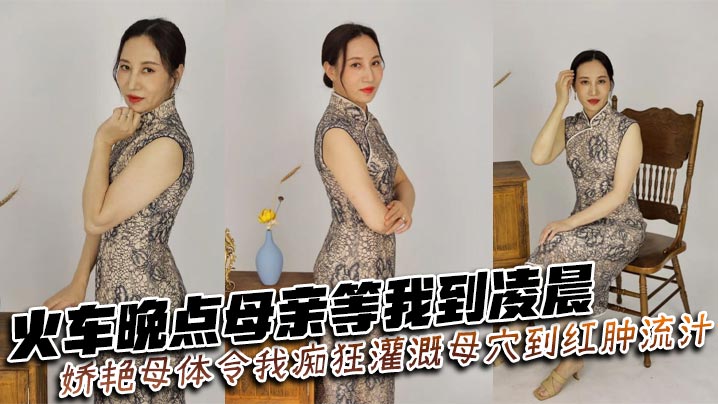 【母子乱伦】火车晚点母亲等我到凌晨_娇艳母体令我痴狂灌溉母穴到红肿流汁封面图