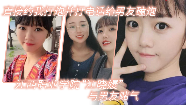 江西职业学院江晓嫚与男友赌气直接约我打炮并打电话给男友磕炮封面图