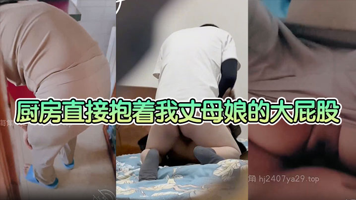 【母子乱伦】厨房直接抱着我丈母娘的大屁股一入到底，老骚逼一边叫一边求我操快点 这种视觉冲击真的太刺激了封面图