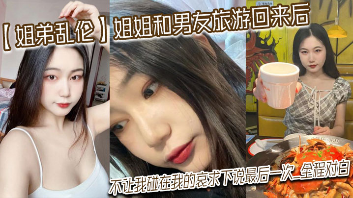 姐弟乱伦姐姐和男友旅游回来后不让我碰在我的哀求下说最后一次_全程对白封面图