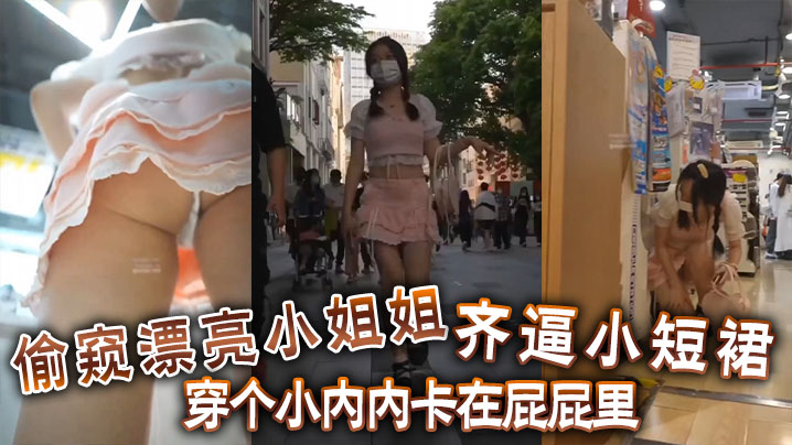 偷窺漂亮小姐姐齊逼小短裙穿個小內內卡在屁屁裡你再怎麼擋都沒有用封面图