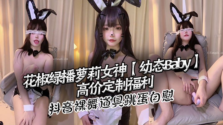 花椒绿播萝莉女神【幼态Baby】高价定制福利 抖音裸舞 道具跳蛋自慰封面图