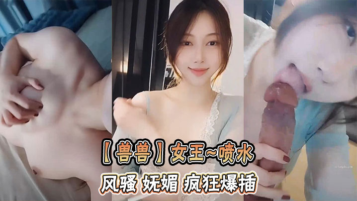 【兽兽】女王~喷水   风骚 妩媚 疯狂爆插封面图