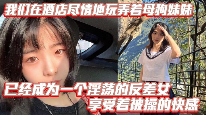 【兄妹乱伦】我们在酒店尽情地玩弄着母狗妹妹，她的骚逼被操得叫个不停，已经成为一个淫荡的反差女，享受着被操的快感。个不停，已经成为一个淫荡的反差女，享受着被操的快感。封面图