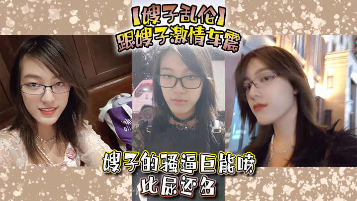 嫂子乱伦跟嫂子激情车震嫂子的骚逼巨能喷比尿还多封面图