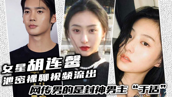 女星胡连馨泄密裸聊视频流出绝对是本人网传男的是封神男主于适封面图