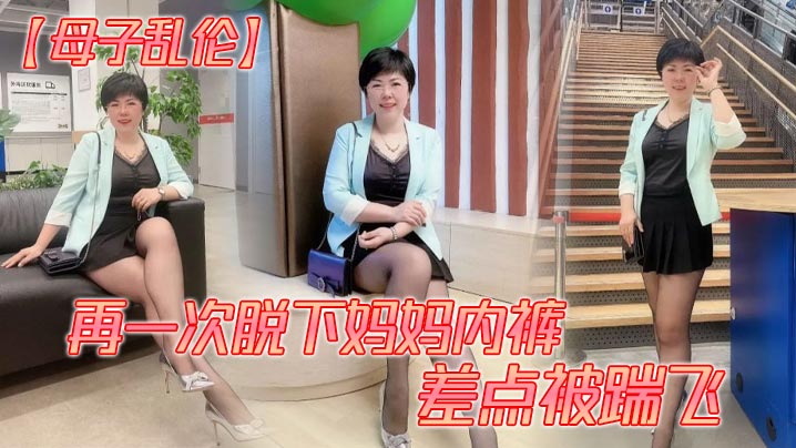 【母子乱伦】再一次脱下妈妈内裤 差点被踹飞封面图