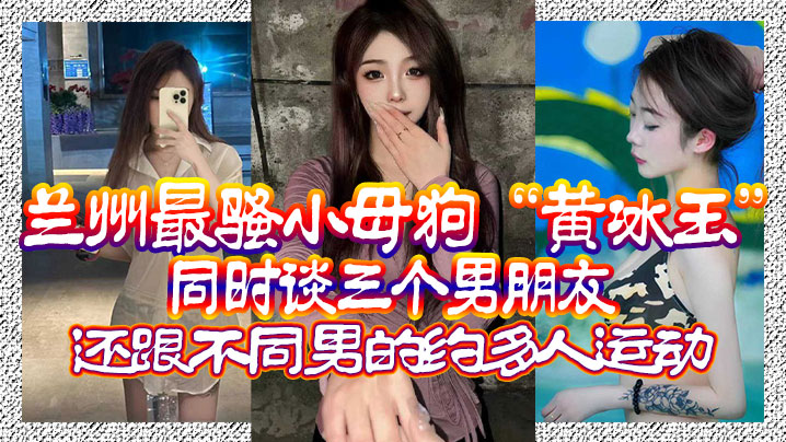 兰州最骚小母狗黄冰玉同时谈三个男朋友还跟不同男的约多人运动封面图