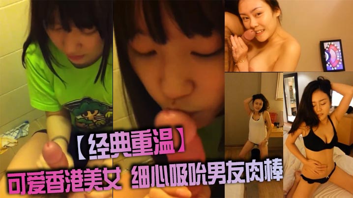 【经典重温】可爱香港美女 细心吸吮男友肉棒封面图