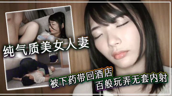 纯气质美女人妻被下药带回酒店百般玩弄无套内射封面图