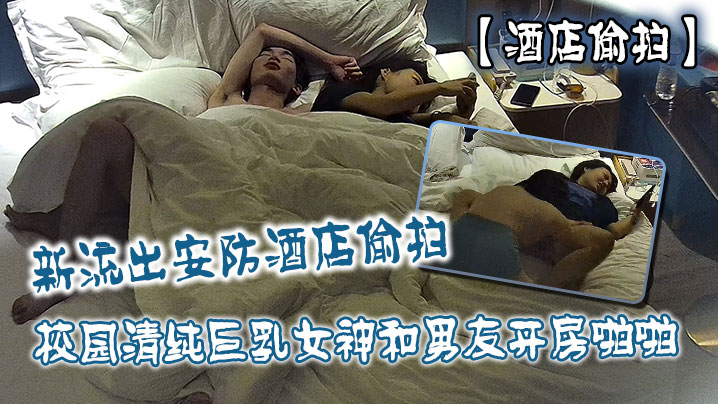 酒店偷拍新流出安防酒店偷拍校园清纯巨乳女神和男友开房啪啪抠逼打桩快速抽插封面图