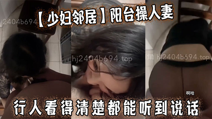 少妇邻居阳台操人妻行人看得清楚都能听到说话紧张刺激刚开始一直在床上操她操喷了一次后面感觉不过瘾突然想到之前有兄弟说到阳台上操封面图