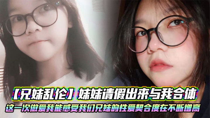 【兄妹乱伦】妹妹请假出来与我合体。这一次做爱我能感受我们兄妹的性爱契合度在不断增高。妹妹的转变或许离不开我日常的调教封面图