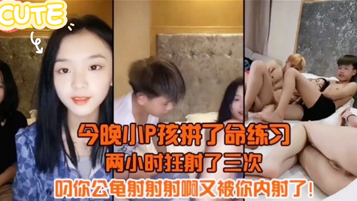 今晚小P孩拼了命的练习两小时射狂射了三次叼你龟公射射射啊又被你内射了封面图