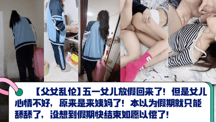 【父女乱伦】五一女儿放假回来了！但是女儿心情不好，原来是来姨妈了！本以为假期就只能舔舔了，没想到假期快结束如愿以偿了！封面图