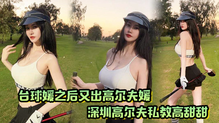 台球媛之后又出高尔夫媛深圳高尔夫私教高甜甜球杆技术没练好下面的技术倒是挺高封面图