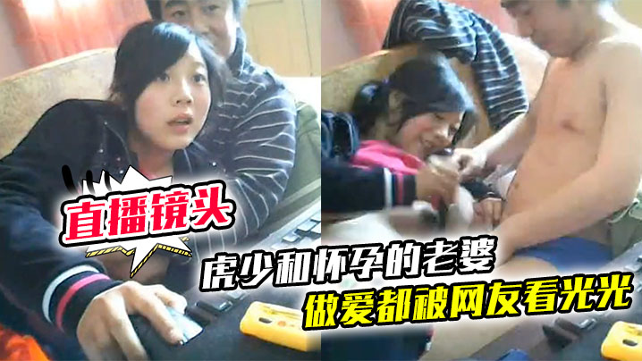 直播镜头忘记关虎少和怀孕的老婆做爱都被网友看光光封面图