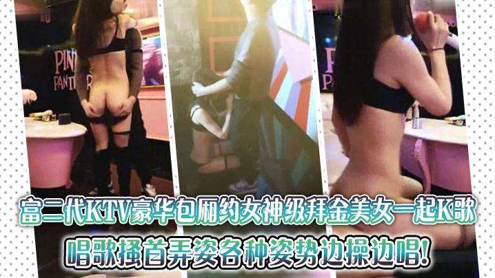 富二代KTV豪华包厢约女神级拜金美女一起K歌，唱歌搔首弄姿各种姿势边操边唱!封面图