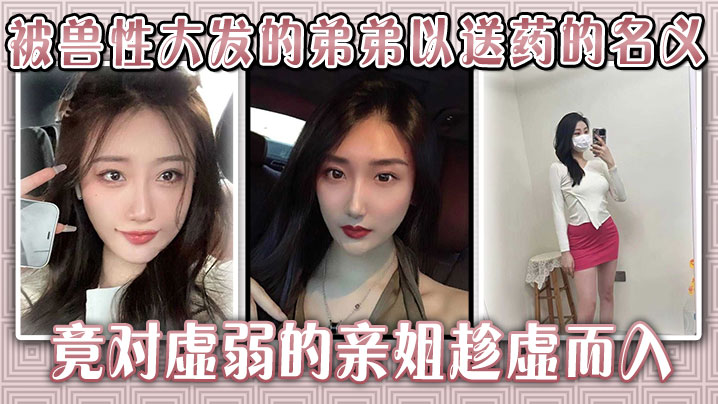 生病的巨乳姐姐，被兽性大发的弟弟以送药的名义，竟对虚弱的亲姐趁虚而入封面图